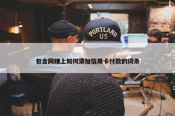 包含网赚上如何添加信用卡付款的词条