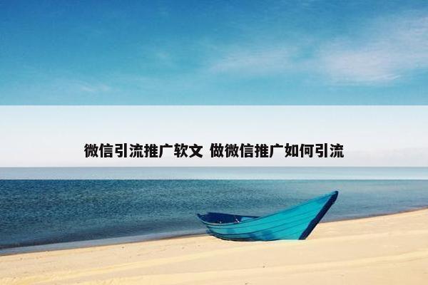 微信引流推广软文 做微信推广如何引流